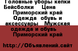 Головные уборы кепки Бейсболки  › Цена ­ 850 - Приморский край Одежда, обувь и аксессуары » Мужская одежда и обувь   . Приморский край